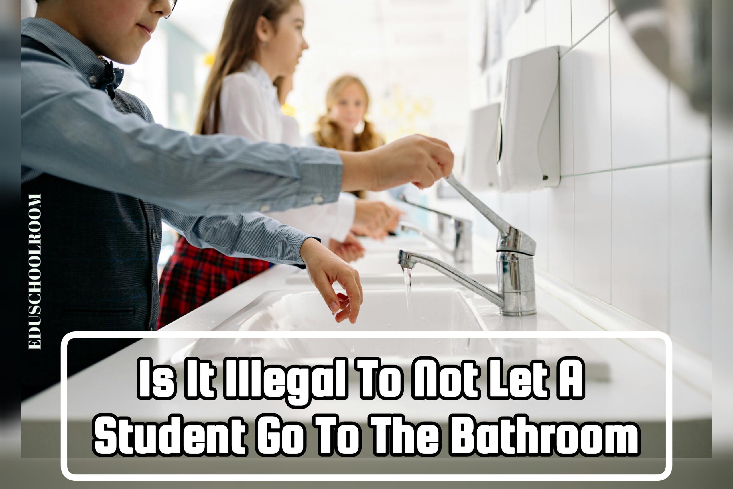 Student Bathroom Rights: Is It Illegal To Not Let A Student Go To The Bathroom